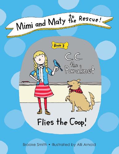 Mimi and Maty to the Rescue!: Book 3: C. C. the Parakeet Flies the Coop!