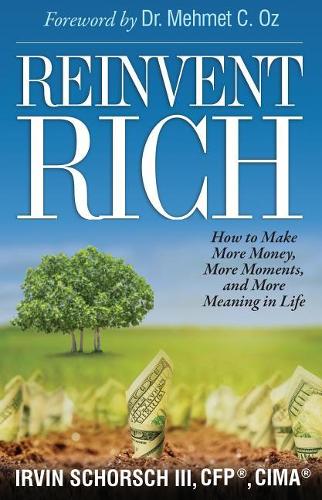 Reinvent Rich: How to Make More Money, More Moments and More Meaning in Life