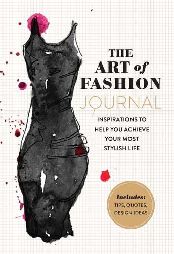 The Art of Fashion - A Journal: Inspirations to Help You Achieve Your Most Stylish Life