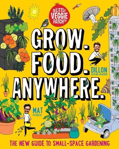 Grow. Food. Anywhere.: The New Guide to Small-Space Gardening