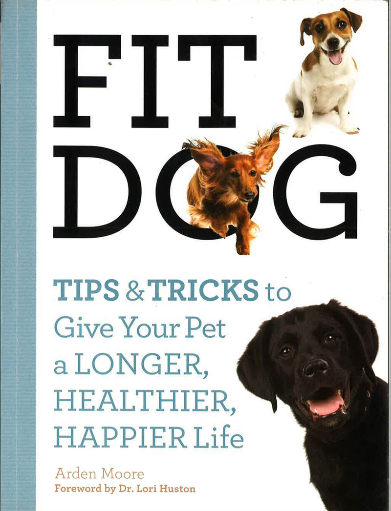 Fit Dog: Tips and Tricks to Give Your Pet a Longer, Healthier, Happier Life