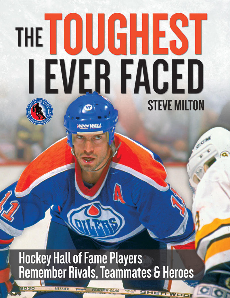 The Toughest I Ever Faced: Hockey Hall of Fame Players Remember Rivals, Teammates and Heroes