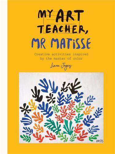 My Art Teacher, Mr Matisse: Fun, creative activities inspired by the master of colour