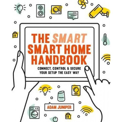 Smart Smart Home Handbook: Connect, control and secure your home the easy way