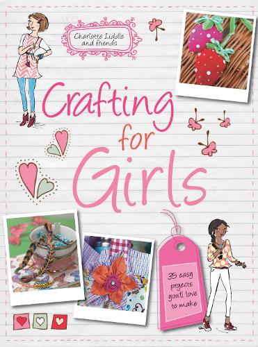 Crafting for Girls: 35 Easy Projects You&