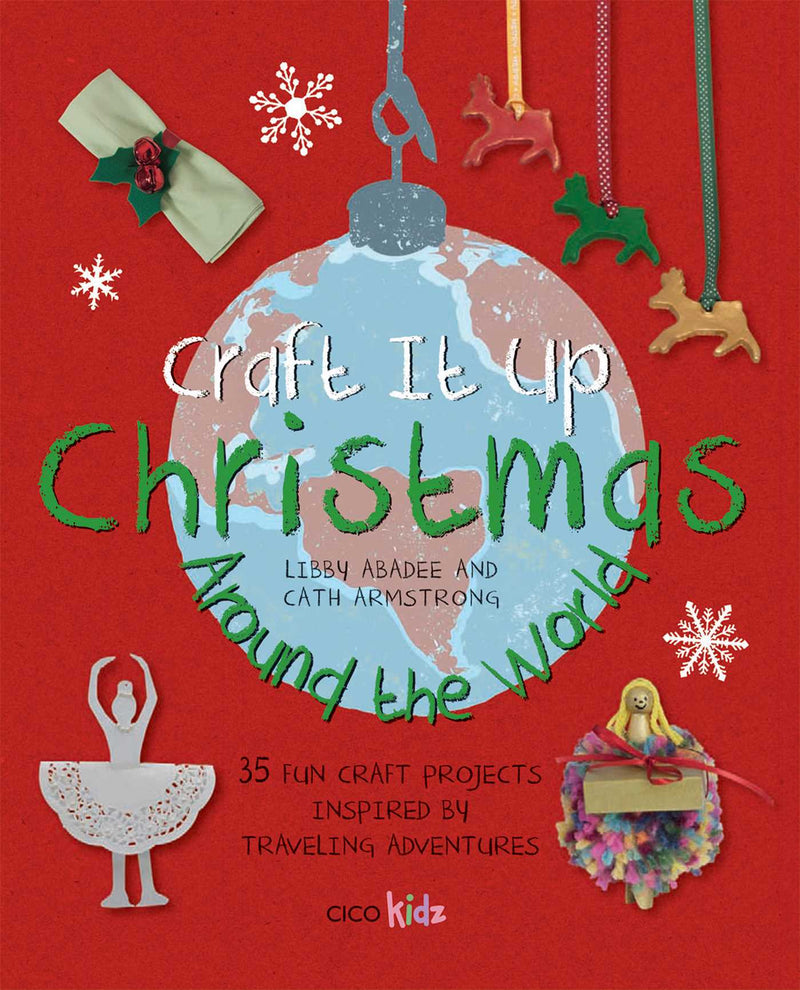 Craft It Up: Christmas Around the World: 35 Fun Craft Projects Inspired by Traveling Adventures