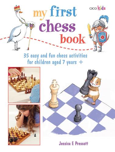 My First Chess Book: 35 Easy and Fun Chess-Based Activities for Children Aged 7 Years +