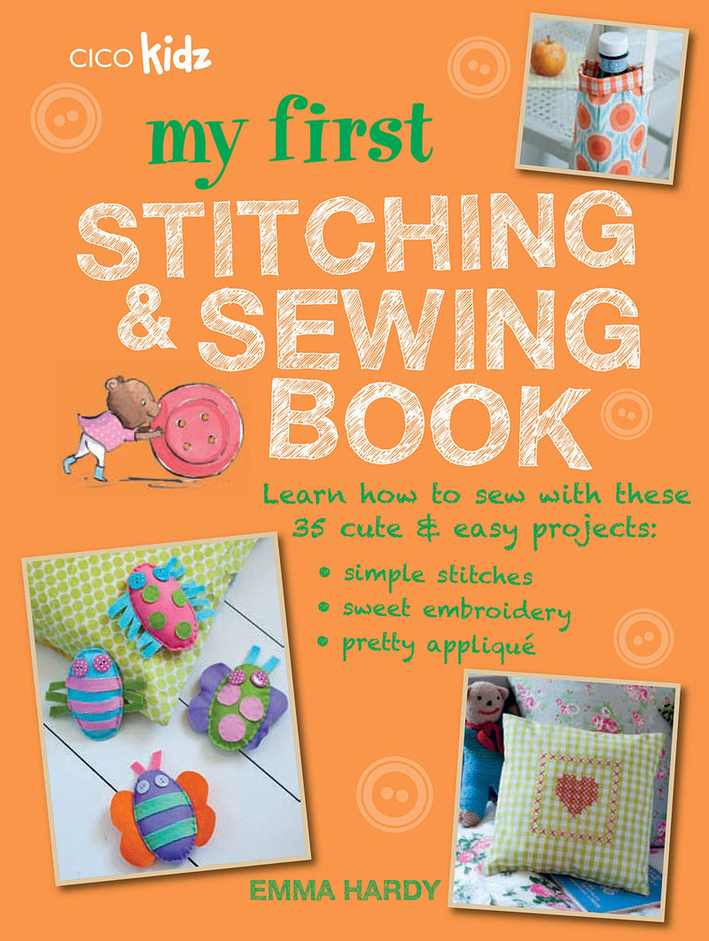 My First Stitching and Sewing Book: Learn How to Sew with These 35 Cute & Easy Projects: Simple Stitches, Sweet Embroidery, Pretty Applique