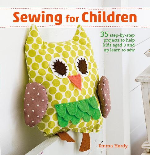 Sewing for Children: 35 Step-by-Step Projects to Help Kids Aged 3 and Up Learn to Sew