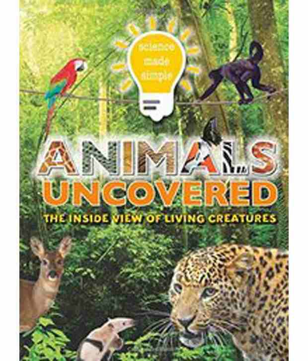 Science Made Simple: Animals Uncovered: The inside view of living creatures