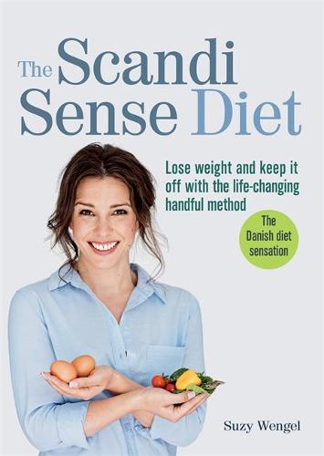 The Scandi Sense Diet: Lose weight and keep it off with the life-changing handful method