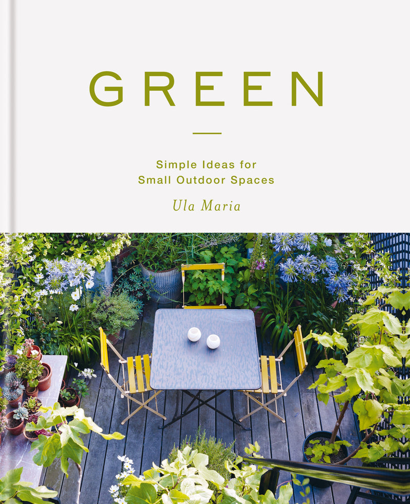 Green: Simple Ideas for Small Outdoor Spaces