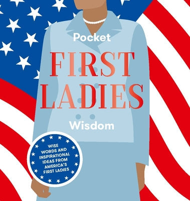 Pocket First Ladies Wisdom: Wise Words and Inspirational Ideas from America&