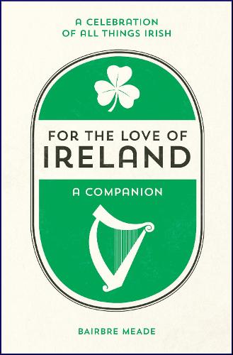 For the Love of Ireland: A Celebration of All Things Irish