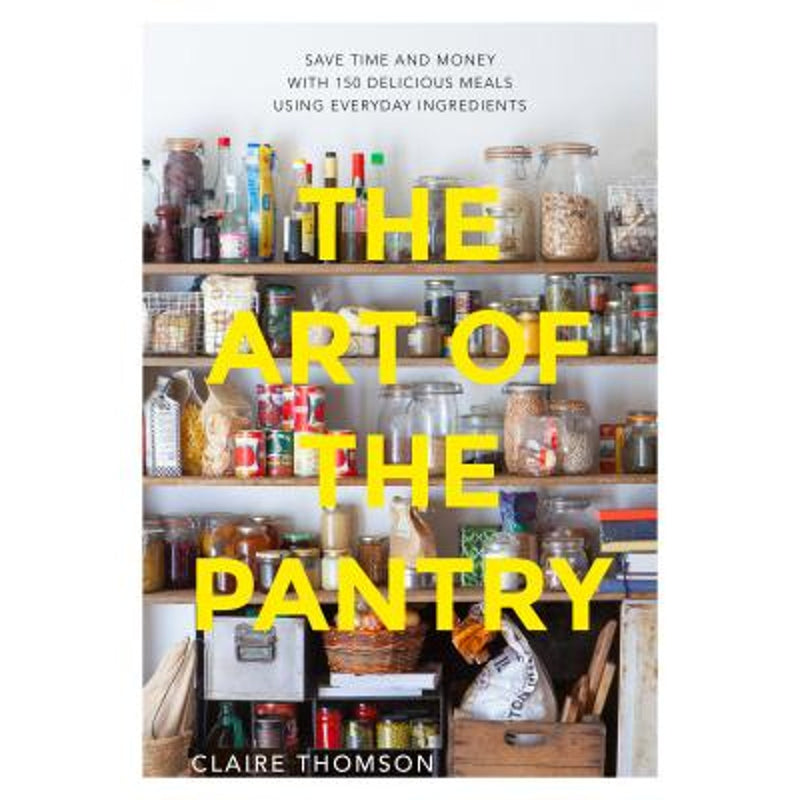 The Art of the Pantry: Save Time and Money with 150 Delicious Meals Using Everyday Ingredients