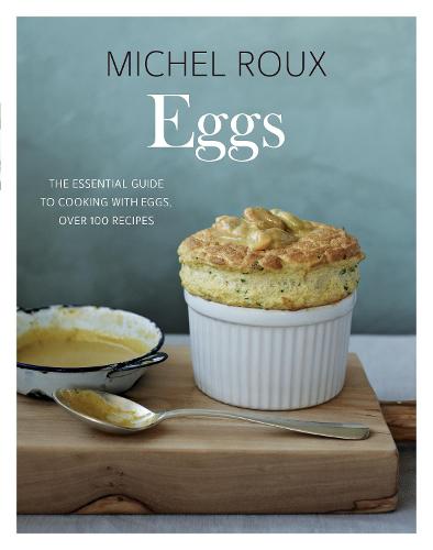 Eggs: The Essential Guide to Cooking with Eggs, Over 120 Recipes