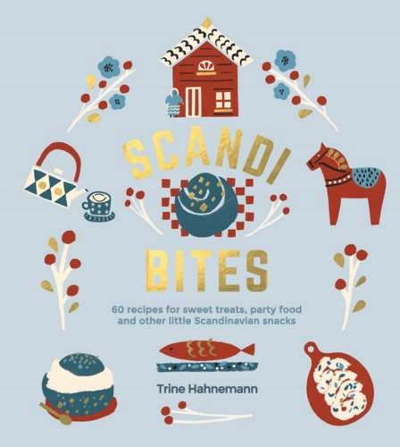 Scandi Bites: 60 Recipes for Sweet Treats, Party Food and Other Little Scandinavian Snacks