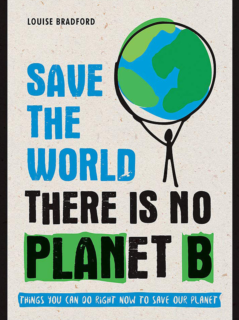 Save the World: There is No Planet B: Things You Can Do Right Now to Save Our Planet