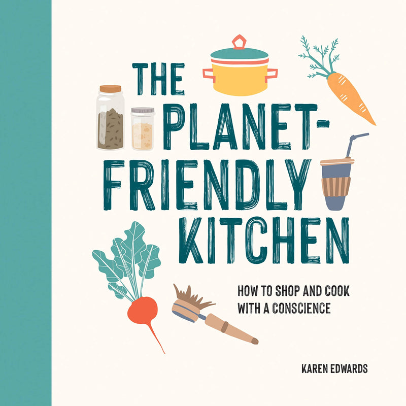 The Planet-Friendly Kitchen: How to Shop and Cook With a Conscience