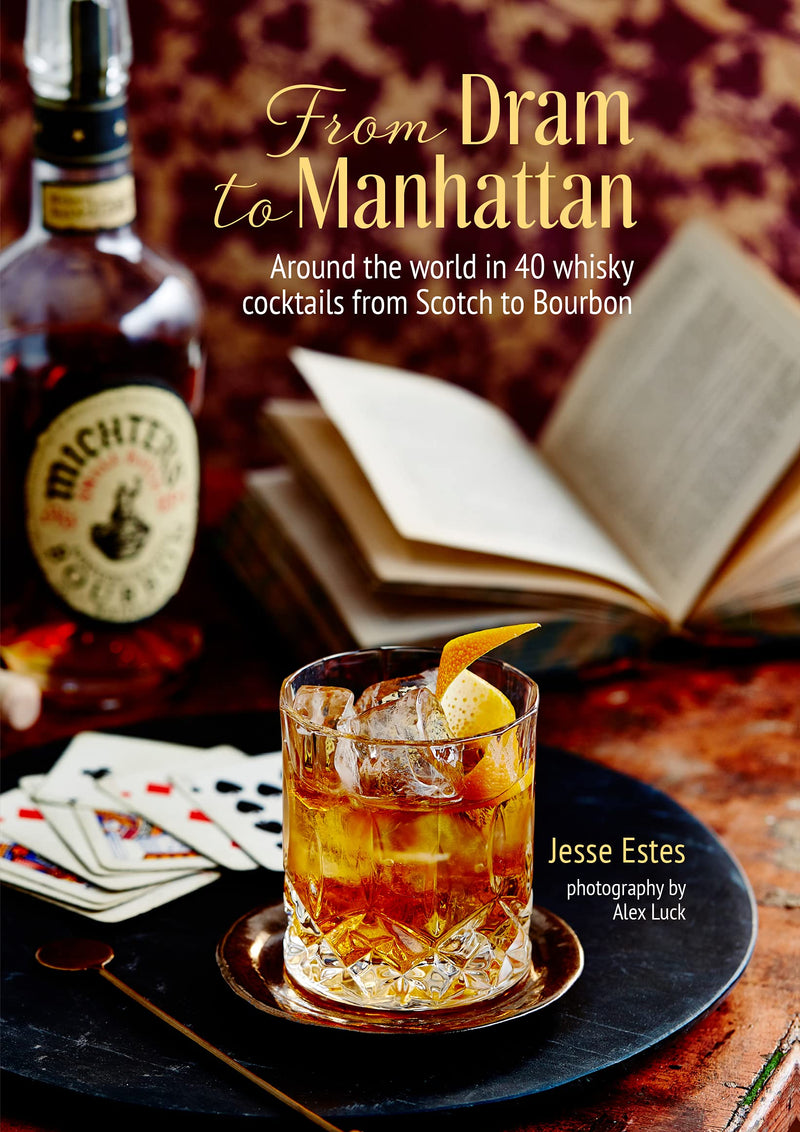 From Dram to Manhattan: Around the World in 40 Whisky Cocktails from Scotch to Bourbon