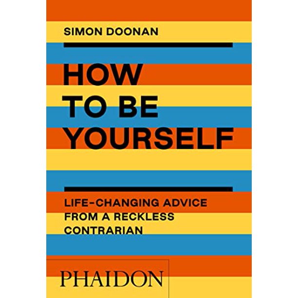 How to Be Yourself: Life-Changing Advice from a Reckless Contrarian