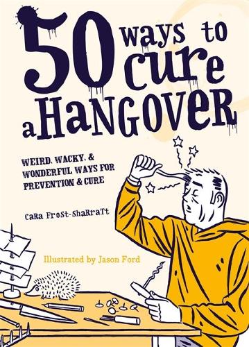 50 Ways to Cure a Hangover: Weird, wacky and wonderful ways for prevention and cure