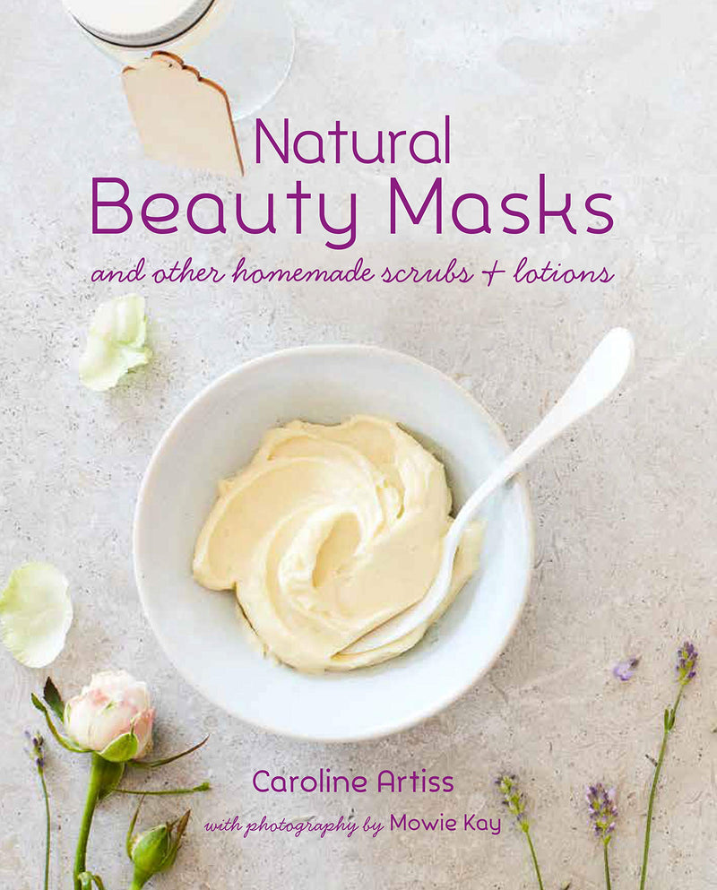 Natural Beauty Masks: And Other Homemade Scrubs and Lotions