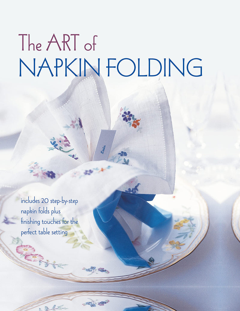 The Art of Napkin Folding: Includes 20 Step-by-Step Napkin Folds Plus Finishing Touches for the Perfect Table Setting