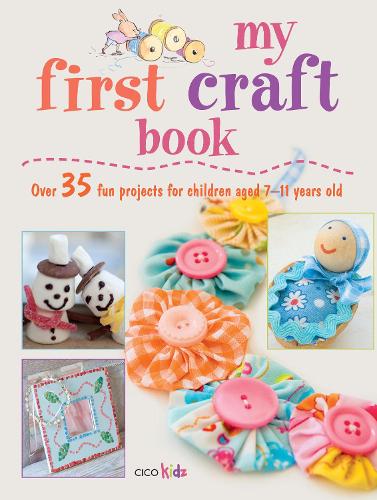 My First Craft Book: 25 Easy and Fun Projects for Children Aged 7-11 Years Old