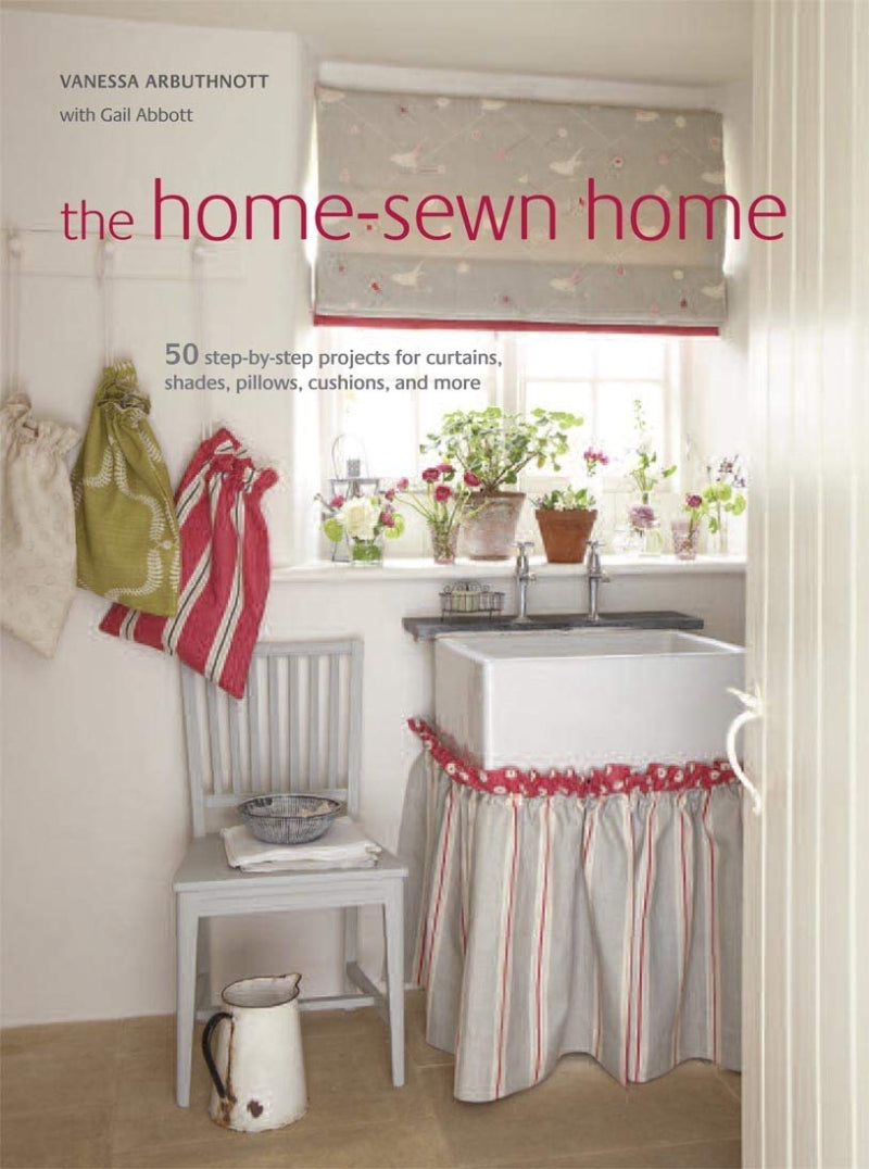 The Home-Sewn Home: 50 Projects for Curtains, Shades, Pillows, Cushions, and More