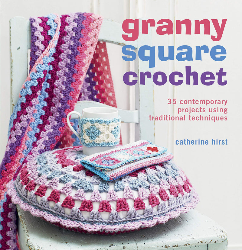 Granny Square Crochet: 35 Contemporary Projects Using Traditional Techniques