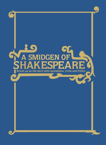 A Smidgen of Shakespeare: Brush up on the Bard with Quotations, Trivia and Frolics