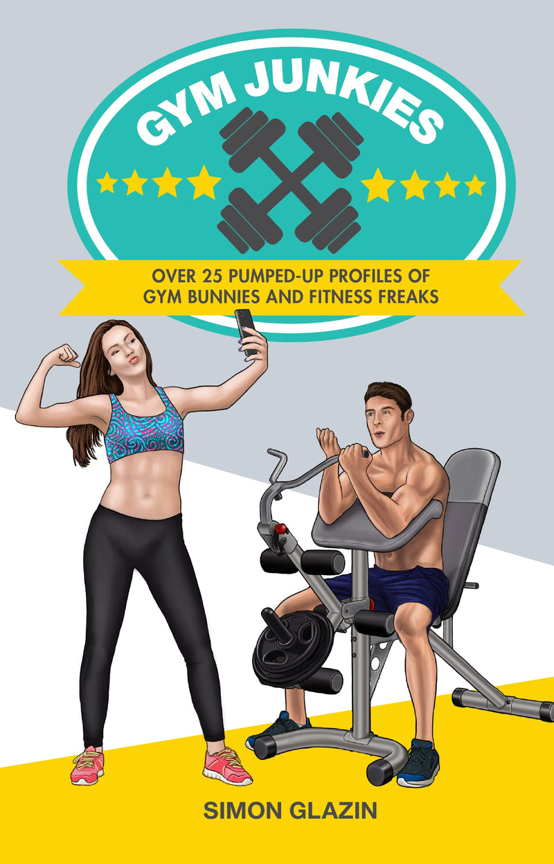 Gym Junkies: Over 25 Pumped-Up Profiles of Gym Bunnies and Fitness Freaks