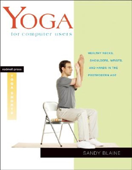 Yoga For Computer Users: Healthy Necks, Shoulders, Wrists, and Hands in the Postmodern Age