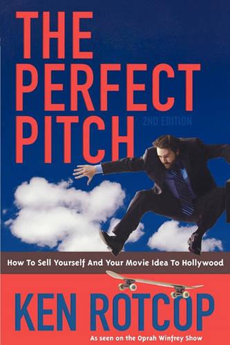 Perfect Pitch: How to Sell Yourself and Your Movie Idea to Hollywood