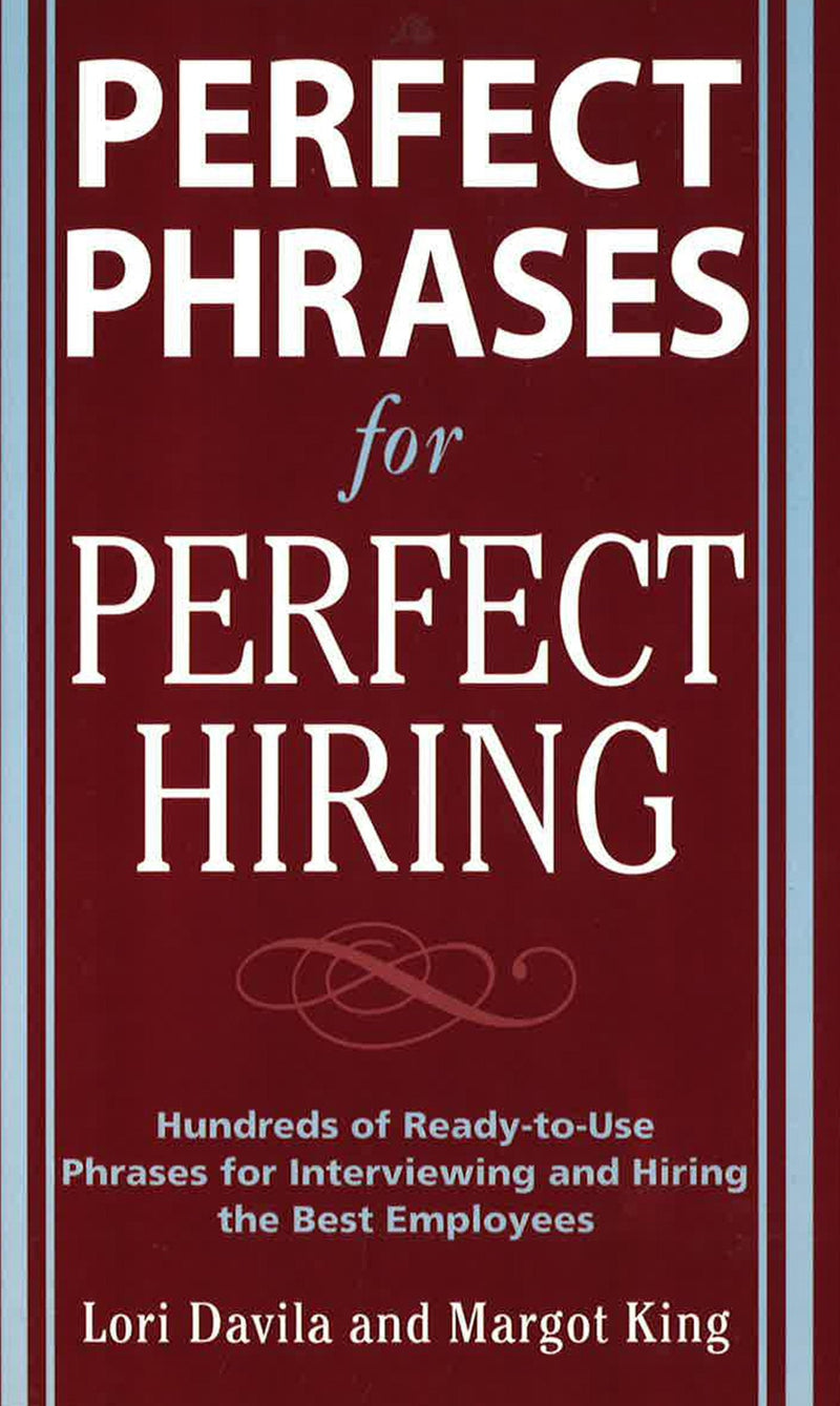 Perfect Phrases for Perfect Hiring: Hundreds of Ready-to-Use Phrases for Interviewing and Hiring the Best Employees Every Time