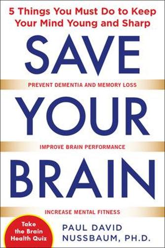 Save Your Brain: The 5 Things You Must Do to Keep Your Mind Young and Sharp