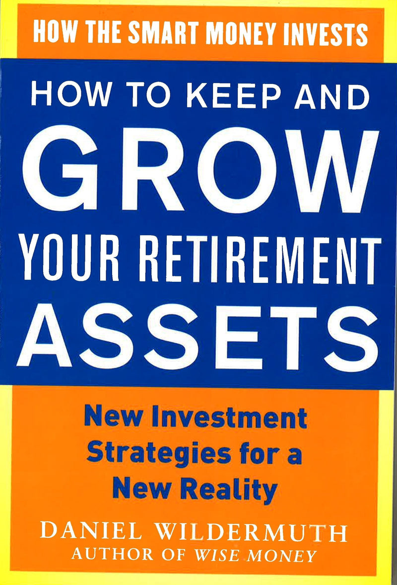 How to Keep and Grow Your Retirement Assets:  New Investment Strategies for a New Reality