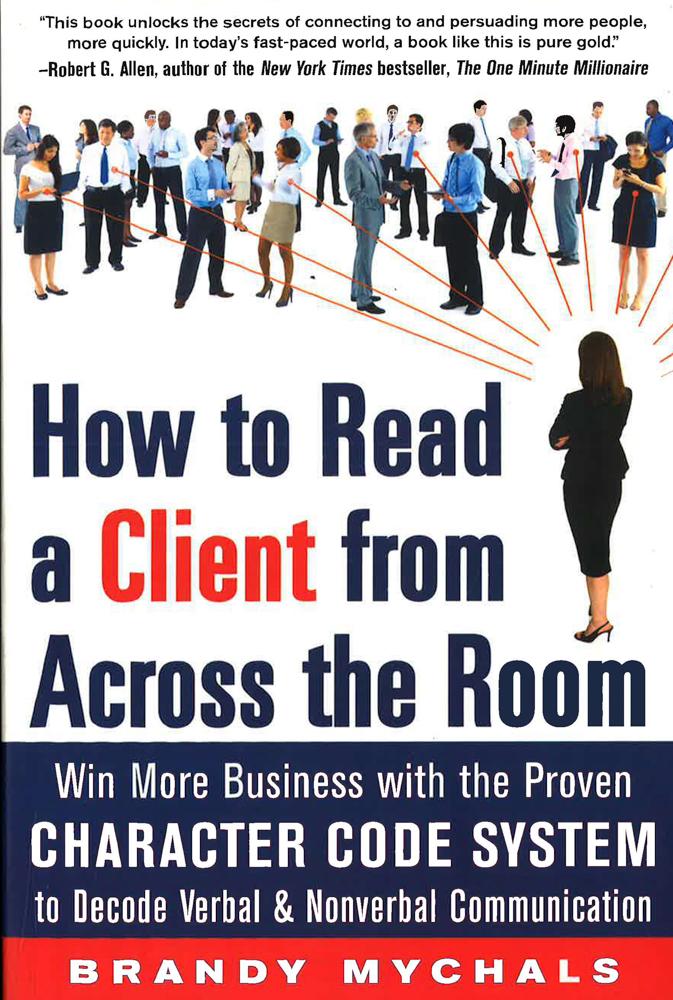 How to Read a Client from Across the Room: Win More Business with the Proven Character Code System to Decode Verbal and Nonverbal Communication