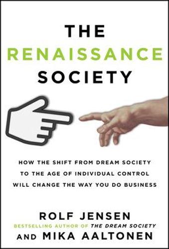 The Renaissance Society: How the Shift from Dream Society to the Age of Individual Control will Change the Way You Do Business