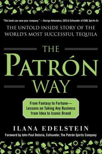 The Patron Way: From Fantasy to Fortune - Lessons on Taking Any Business From Idea to Iconic Brand