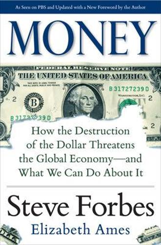 Money: How the Destruction of the Dollar Threatens the Global Economy - and What We Can Do About It