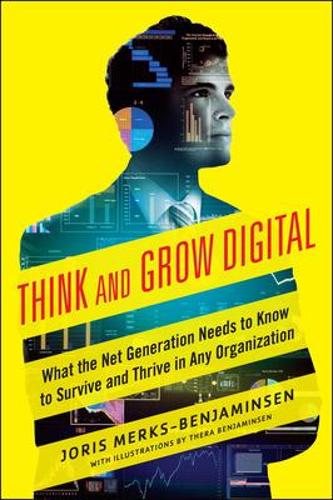 Think and Grow Digital: What the Net Generation Needs to Know to Survive and Thrive in Any Organization