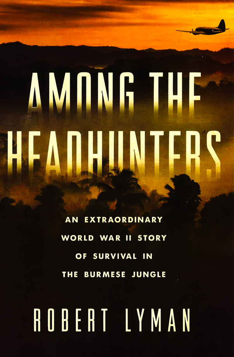 Among the Headhunters: An Extraordinary World War II Story of Survival in the Burmese Jungle