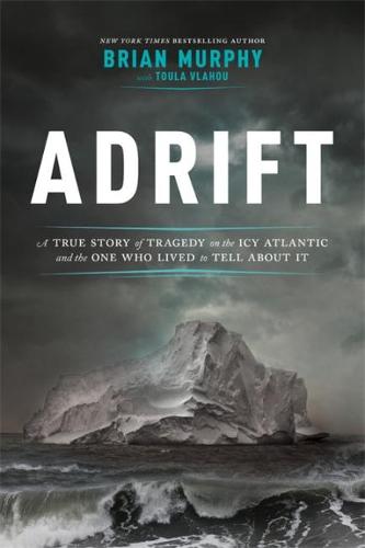 Adrift: A True Story of Tragedy on the Icy Atlantic and the One Man Who Lived to Tell about It