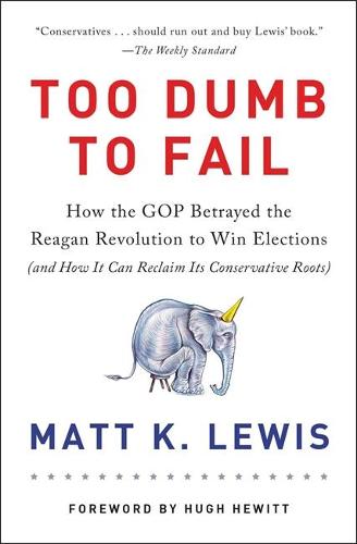 Too Dumb to Fail: How the GOP Won Elections by Sacrificing Its Values (And How It Can Reclaim Its Conservative Roots)