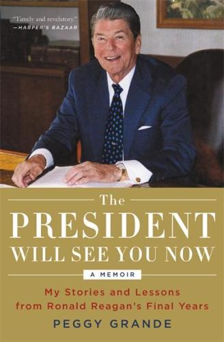 The President Will See You Now: My Stories and Lessons from Ronald Reagan&