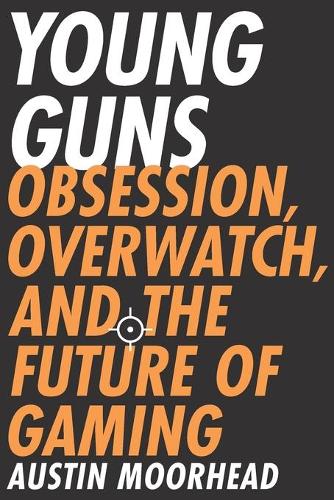 Young Guns: Obsession, Overwatch, and the Future of Gaming