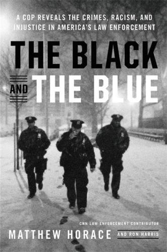 The Black and the Blue: A Cop Reveals the Crimes, Racism, and Injustice in America&