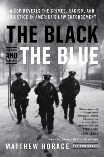 The Black and the Blue: A Cop Reveals the Crimes, Racism, and Injustice in America&